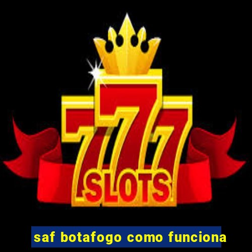saf botafogo como funciona